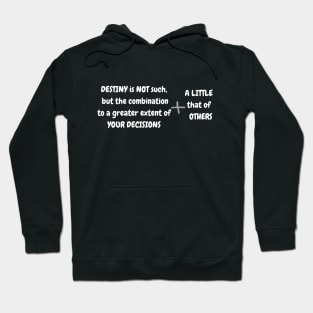 DESTINY is NOT such,  but the combination to a greater extent of YOUR DECISIONS + A LITTLE that of   OTHERS Hoodie